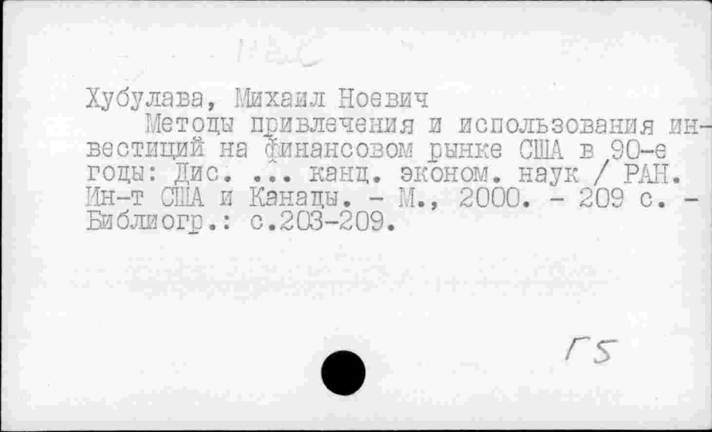 ﻿Ху бу лава, Михаил Ноевич
Методы привлечения и использования вестиций на финансовом рынке США в 90-е годы: Дис. ... канц. эконом, наук / РАН Ин-т США и Канады. - М., 2000. - 209 с. Библиогр.: с.203-209.